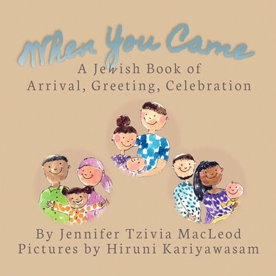 When You Came: A Jewish Book of Arrival, Greeting, Celebration by MacLeod, Jennifer Tzivia