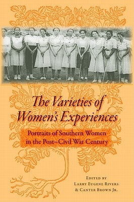 The Varieties of Women's Experiences: Portraits of Southern Women in the Post-Civil War Century by Rivers, Larry Eugene