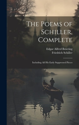 The Poems of Schiller, Complete: Including All His Early Suppressed Pieces by Schiller, Friedrich