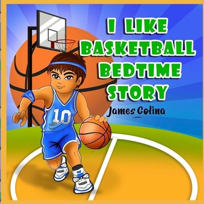 I like Basketball: bedtime story by Colina, James