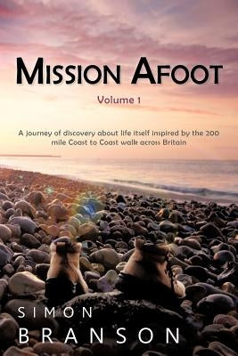 Mission Afoot Volume 1: A Journey of Discovery about Life Itself Inspired by the 200 Mile Coast to Coast Walk Across Britain by Branson, Simon