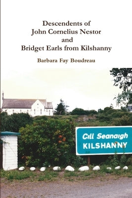 Descendents of John Cornelius Nestor and Bridget Earls from Kilshanny by Boudreau, Barbara Fay