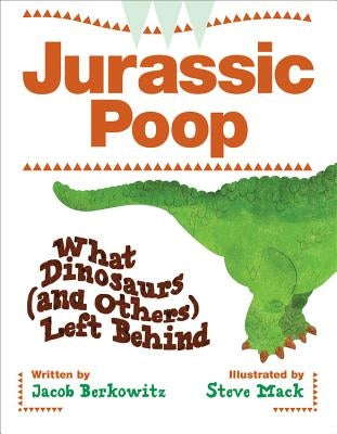 Jurassic Poop: What Dinosaurs (and Others) Left Behind by Berkowitz, Jacob