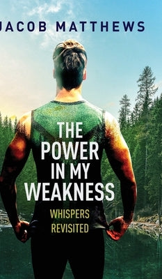 The Power in my Weakness: Whispers Revisited by Matthews, Jacob