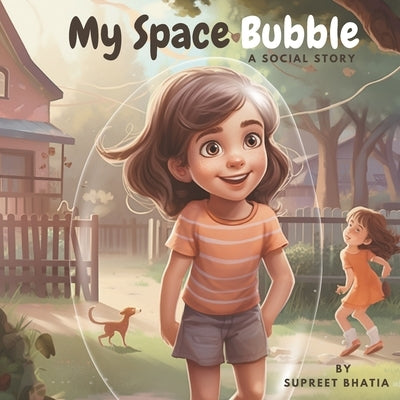 My Space Bubble - A Social Story: Learning about personal space and it's importance by Bhatia, Supreet
