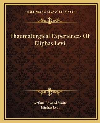 Thaumaturgical Experiences of Eliphas Levi by Waite, Arthur Edward
