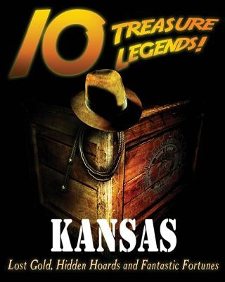 10 Treasure Legends! Kansas: Lost Gold, Hidden Hoards and Fantastic Fortunes by National Treasure Society