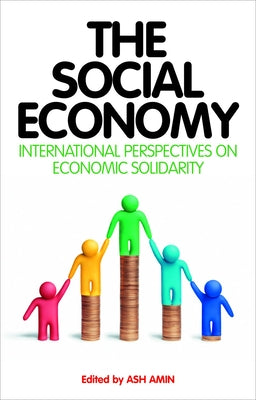 The Social Economy: International Perspectives on Economic Solidarity by Amin, Ash