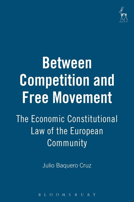 Between Competition and Free Movement: Economic Constitutional Law of the European Community by Cruz, Julio Baquero