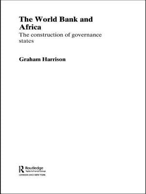 The World Bank and Africa: The Construction of Governance States by Harrison, Graham
