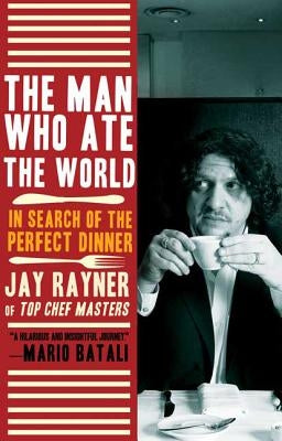 The Man Who Ate the World: In Search of the Perfect Dinner by Rayner, Jay
