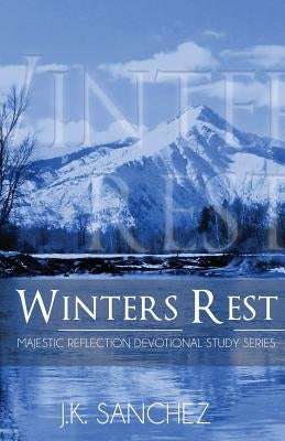 Winters Rest: Majestic Reflection - Devotional Study Series Book One by Sanchez, J. K.