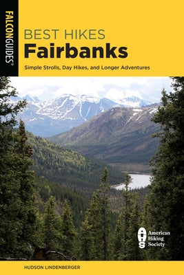 Best Hikes Fairbanks: Simple Strolls, Day Hikes, and Longer Adventures by Lindenberger, Hudson