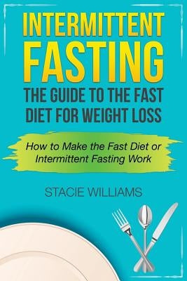 Intermittent Fasting: The Guide to the Fast Diet for Weight Loss by Williams, Stacie