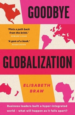 Goodbye Globalization: The Return of a Divided World by Braw, Elisabeth