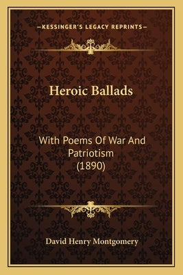 Heroic Ballads: With Poems Of War And Patriotism (1890) by Montgomery, David Henry