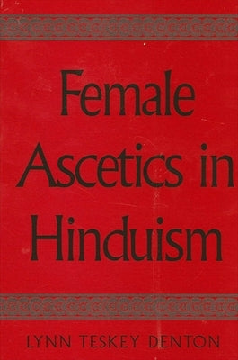 Female Ascetics in Hinduism by Denton, Lynn Teskey