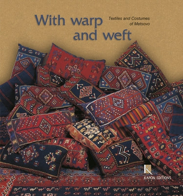 With Warp and Weft: The Textiles and Costumes of Metsovo by Van Steen, Catherine