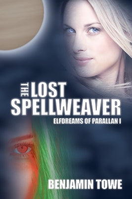 The Lost Spellweaver: Elfdreams of Parallan I by Towe, Benjamin