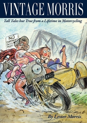Vintage Morris: Tall Tales but True from a Lifetime in Motorcycling by Morris, Lester