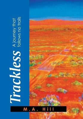Trackless: A Journey That Follows No Trails by Hill, M. a.