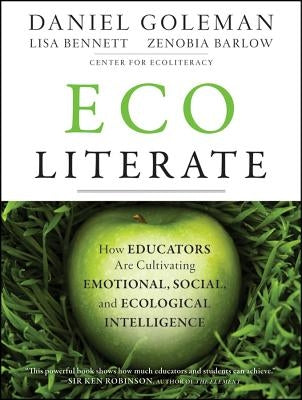 Ecoliterate: How Educators Are Cultivating Emotional, Social, and Ecological Intelligence by Goleman, Daniel