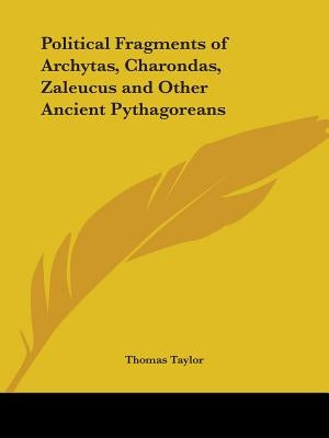 Political Fragments of Archytas, Charondas, Zaleucus and Other Ancient Pythagoreans by Taylor, Thomas