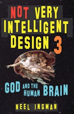 Not Very Intelligent Design 3: God and the Human Brain by Ingman, Neel