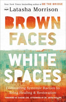 Brown Faces, White Spaces: Confronting Systemic Racism to Bring Healing and Restoration by Morrison, Latasha