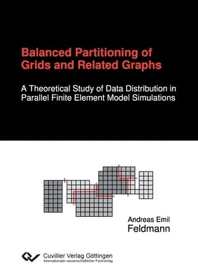 Balanced Partitioning of Grids and Related Graphs. A Theoretical Study of Data Distribution in Parallel Finite Element Model Simulations by Feldmann, Andreas Emil