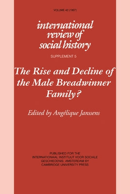 The Rise and Decline of the Male Breadwinner Family?: Studies in Gendered Patterns of Labour Division and Household Organisation by Janssens, Angelique