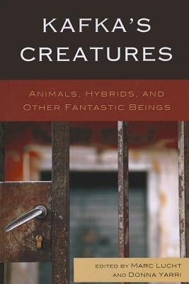 Kafka's Creatures: Animals, Hybrids, and Other Fantastic Beings by Lucht, Marc