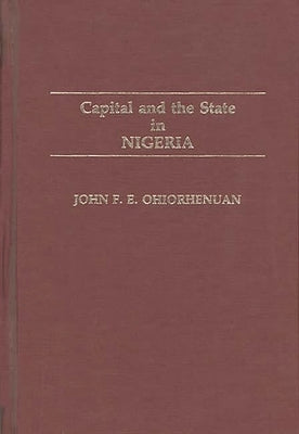 Capital and the State in Nigeria by Ohiorhenuan, John
