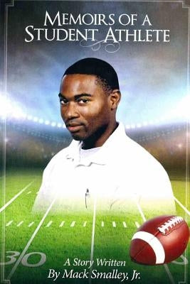 Memoirs Of A Student Athlete by Smalley, Mack, Jr.