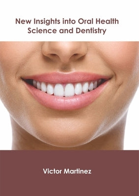 New Insights Into Oral Health Science and Dentistry by Martinez, Victor