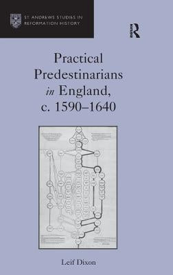 Practical Predestinarians in England, C. 1590-1640 by Dixon, Leif