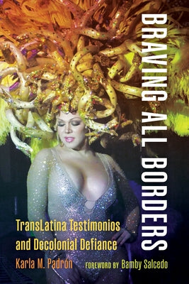 Braving All Borders: Translatina Testimonios and Decolonial Defiance by Padrón, Karla M.