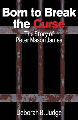 Born to Break the Curse: The Story of Peter Mason James by Judge, Deborah B.
