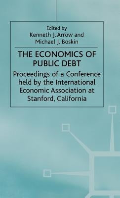 The Economics of Public Debt: Proceedings of a Conference Held by the International Economic Association at Stanford, California by Arrow, Kenneth J.