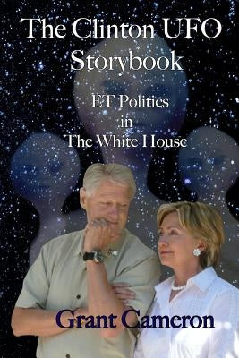 The Clinton UFO Storybook: ET Politics in the White House by Cameron, Grant Robert