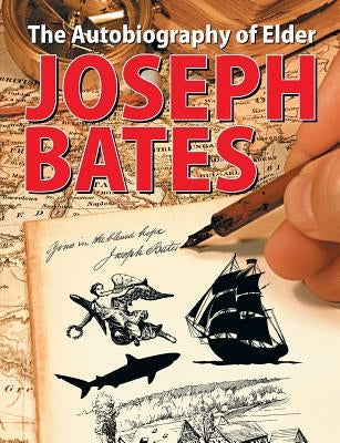 The Autobiography of Elder Joseph Bates by Bates, Joseph