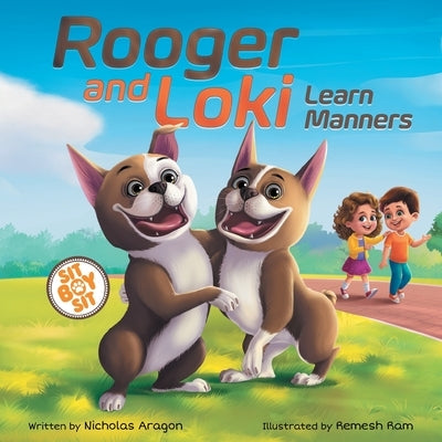 Rooger and Loki Learn Manners: Sit, Boy, Sit. A Children's Story about Dogs, Kindness and Family by Aragon, Nicholas