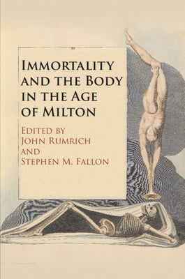 Immortality and the Body in the Age of Milton by Rumrich, John