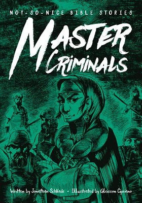 Not-So-Nice Bible Stories: Master Criminals by Schkade, Jonathan