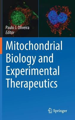 Mitochondrial Biology and Experimental Therapeutics by Oliveira, Paulo J.