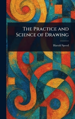 The Practice and Science of Drawing by Speed, Harold