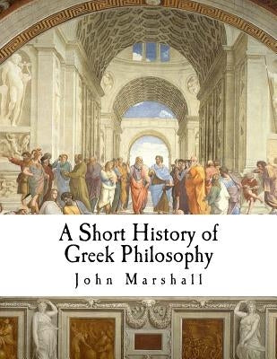 A Short History of Greek Philosophy by Marshall, John