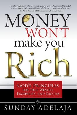 Money Won't Make You Rich: God's Principles for True Wealth, Prosperity, and Success by Adelaja, Sunday