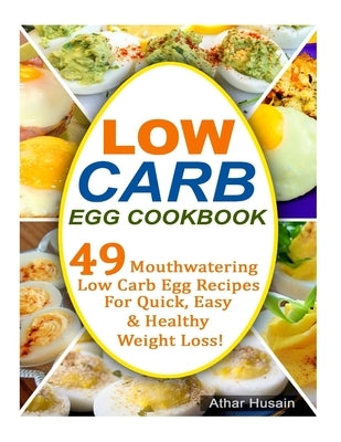 Low Carb Egg Cookbook: 49 Mouthwatering Low Carb Egg Recipes for Quick, Easy and Healthy Weight Loss! by Husain, Athar