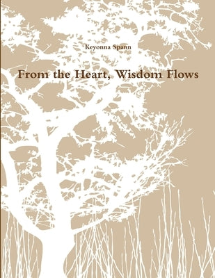 From the Heart, Wisdom Flows by Spann, Keyonna